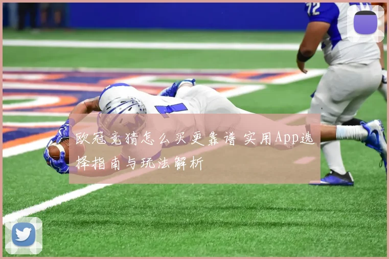 欧冠竞猜怎么买更靠谱 实用App选择指南与玩法解析